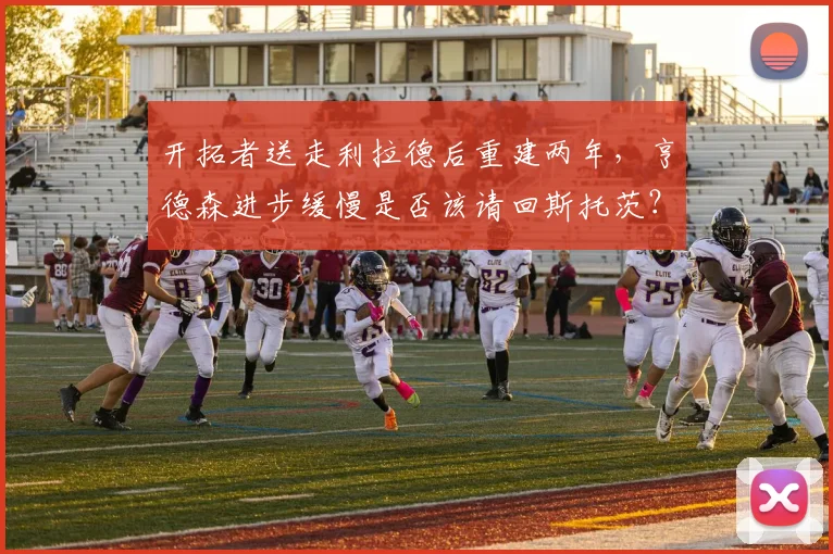 开拓者送走利拉德后重建两年，亨德森进步缓慢是否该请回斯托茨？